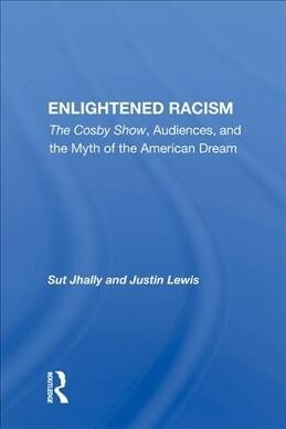 Enlightened Racism : The Cosby Show, Audiences, And The Myth Of The American Dream (Hardcover)