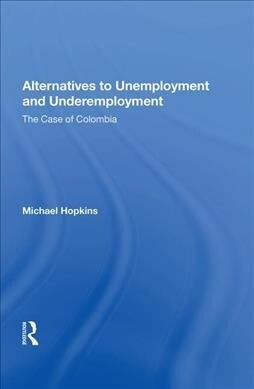 Alternatives to Unemployment and Underemployment : The Case of Colombia (Hardcover)