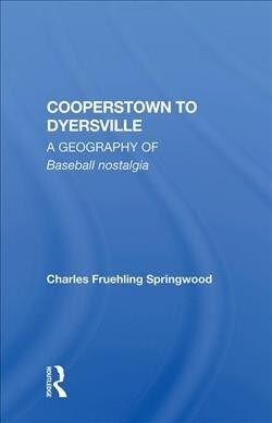 Cooperstown to Dyersville : A Geography of Baseball Nostalgia (Hardcover)