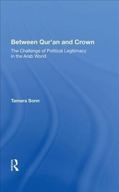 Between Quran and Crown : The Challenge of Political Legitimacy in the Arab World (Hardcover)