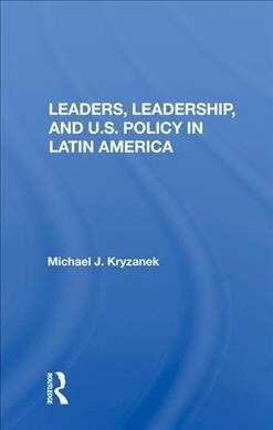 Leaders, Leadership, and U.S. Policy in Latin America (Hardcover, 1)