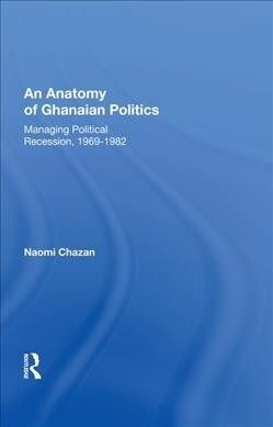 An Anatomy Of Ghanaian Politics : Managing Political Recession, 1969-1982 (Hardcover)