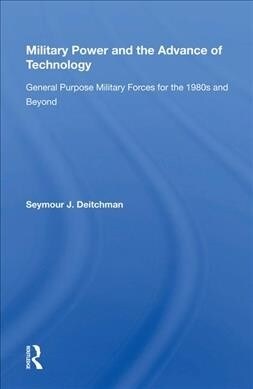 Military Power and the Advance of Technology : General Purpose Military Forces for the 1980s and Beyond (Hardcover)