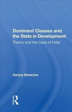 Dominant Classes and the State in Development : Theory and the Case of India (Hardcover)