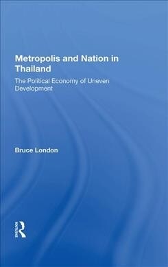 Metropolis and Nation in Thailand : The Political Economy of Uneven Development (Hardcover)