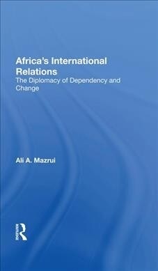 Africas International Relations : The Diplomacy Of Dependency And Change (Hardcover)