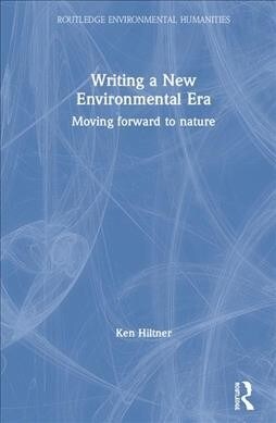 Writing a New Environmental Era : Moving forward to nature (Hardcover)