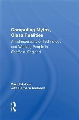 Computing Myths, Class Realities : An Ethnography of Technology and Working People in Sheffield, England (Hardcover)