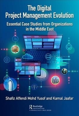 The Digital Project Management Evolution : Essential Case Studies from Organisations in the Middle East (Hardcover)