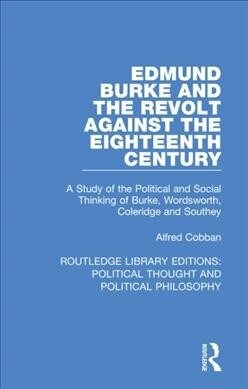 Edmund Burke and the Revolt Against the Eighteenth Century : A Study of the Political and Social Thinking of Burke, Wordsworth, Coleridge and Southey (Hardcover)