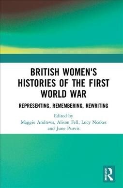 British Womens Histories of the First World War : Representing, Remembering, Rewriting (Hardcover)