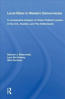 Local Elites In Western Democracies : A Comparative Analysis Of Urban Political Leaders In The U.s., Sweden, And The Netherlands (Hardcover)