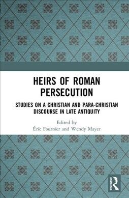 Heirs of Roman Persecution: Studies on a Christian and Para-Christian Discourse in Late Antiquity (Hardcover)