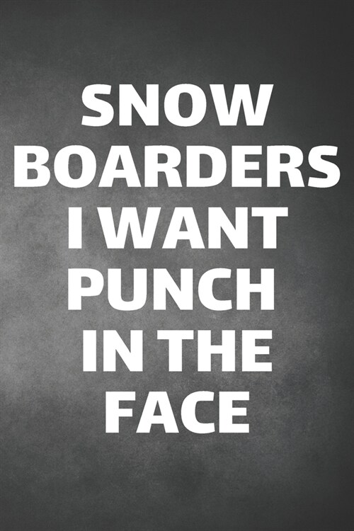 Snowboarders I Want Punch In The Face: Snowboarding Journal & Snowboard Winter Sport Notebook Motivation Quotes - Coaching Training Practice Diary To (Paperback)