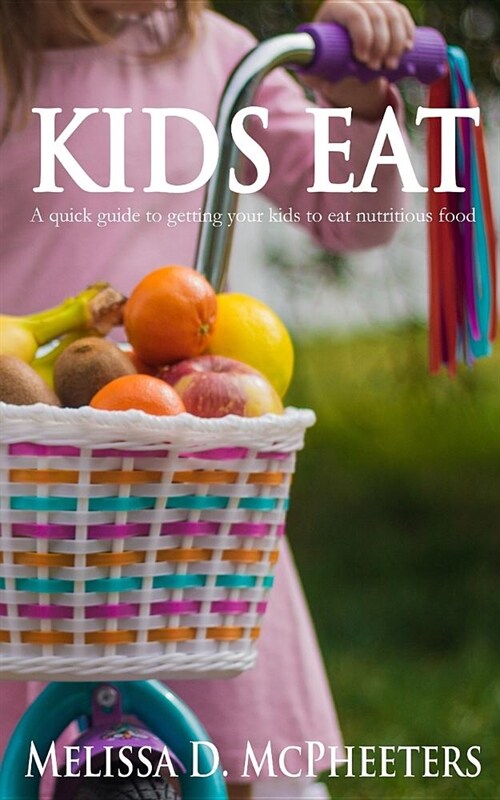 Kids Eat: A quick guide to getting your kids to eat nutritious food. (Paperback)