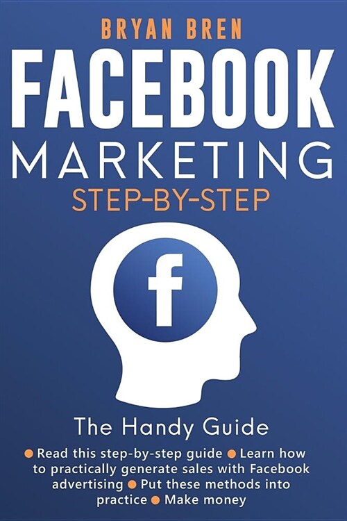 Facebook Marketing Step by Step: The Guide on Facebook Advertising That Will Teach You How To Sell Anything Through Facebook (Paperback)