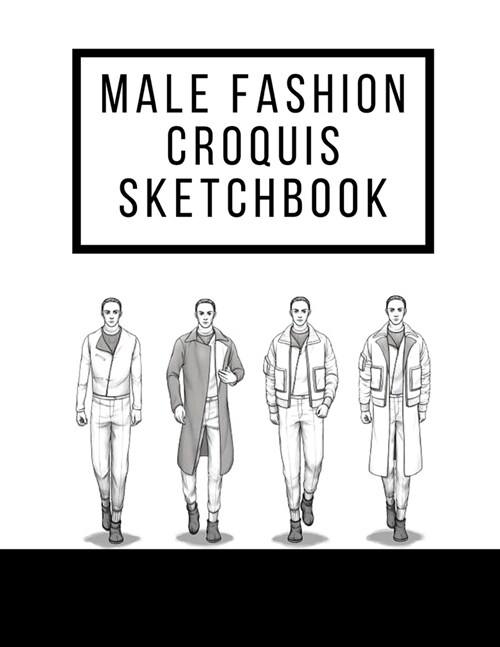Male Fashion Croquis Sketchbook: A Professional Cool Cute Casual Male Figure Body Illustration Templates Sketchpad with 300 Drawn Images for Designers (Paperback)