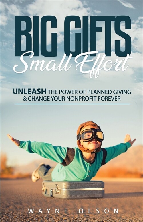 Big Gifts, Small Effort: Unleash the Power of Planned Giving and Change your Nonprofit Forever (Paperback)