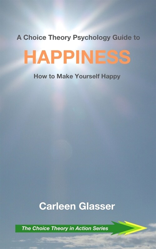 A Choice Theory Psychology Guide to Happiness: How to Make Yourself Happy (Paperback)