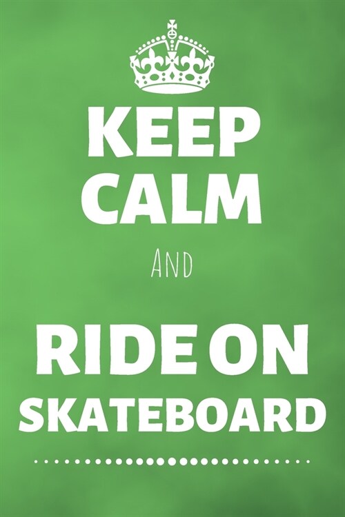 Keep Calm And Ride On Skateboard: Skateboarding Journal & Skateboard Sport Notebook Motivation Quotes - Coaching Training Practice Diary To Write In ( (Paperback)