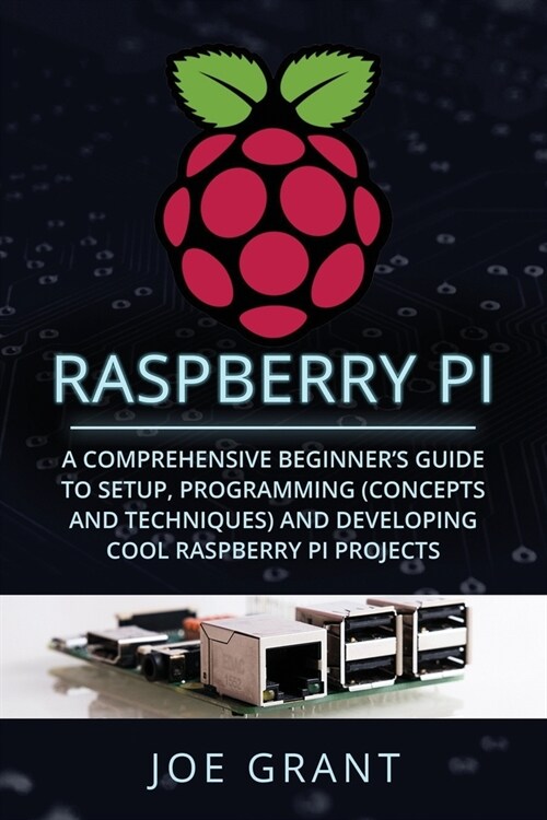 Raspberry Pi: A Comprehensive Beginners Guide to Setup, Programming(Concepts and techniques) and Developing Cool Raspberry Pi Proje (Paperback)