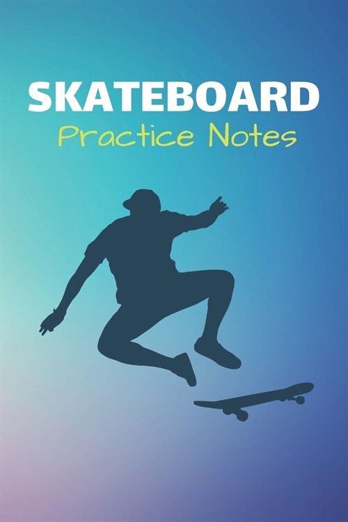 Skateboard Practice Notes: Skateboarding Journal & Skateboard Sport Notebook Motivation Quotes - Coaching Training Practice Diary To Write In (11 (Paperback)
