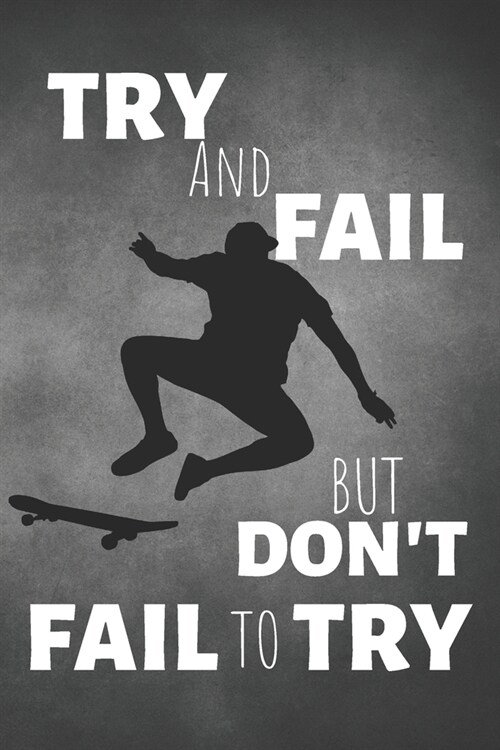 Try And Fail But Dont Fail To Try: Skateboarding Journal & Skateboard Sport Notebook Motivation Quotes - Coaching Training Practice Diary To Write In (Paperback)