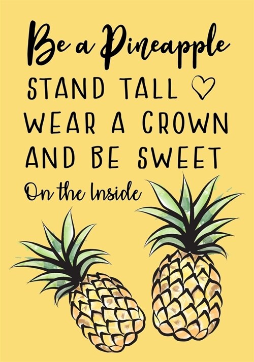 Be a Pineapple - Stand Tall - Wear a Crown and Be Sweet on the Inside: Inspirational Lined Journal - Notebook With Quotes for Women & Girls of All Age (Paperback)