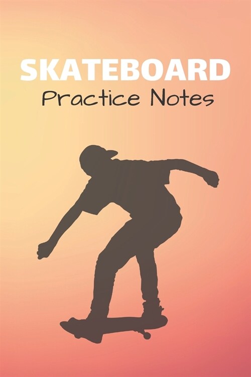 Skateboard Practice Notes: Skateboarding Journal & Skateboard Sport Notebook Motivation Quotes - Coaching Training Practice Diary To Write In (11 (Paperback)