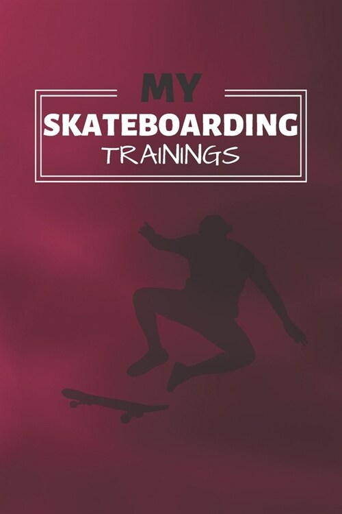 My Skateboard Trainings: Skateboarding Journal & Skateboard Sport Notebook Motivation Quotes - Coaching Training Practice Diary To Write In (11 (Paperback)