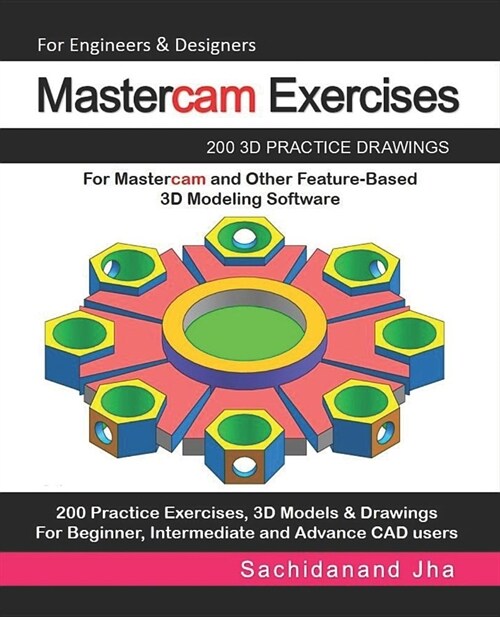 Mastercam Exercises: 200 3D Practice Drawings For Mastercam and Other Feature-Based 3D Modeling Software (Paperback)