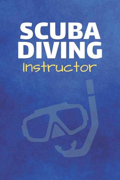 Scuba Diving Instructor: Dive Swim Journal & Scuba Diving Notebook Swimming - Training Practice Logbook To Write In (110 Lined Pages, 6 x 9 in) (Paperback)