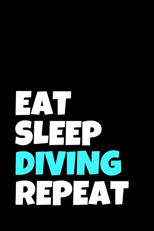 Eat Sleep Diving Repeat: Dive Swim Journal & Scuba Diving Notebook Swimming - Training Practice Logbook To Write In (110 Lined Pages, 6 x 9 in) (Paperback)