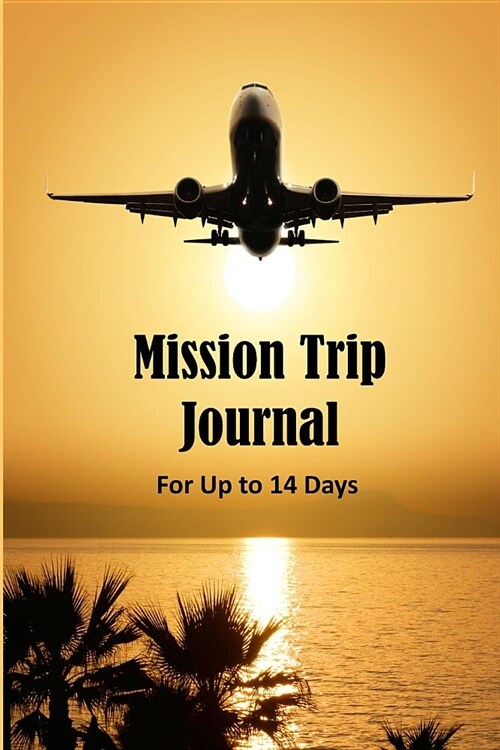 Mission Trip Journal: Documenting Faith-based Short-term Projects Up to 14 Days (Differentiate) (Paperback)