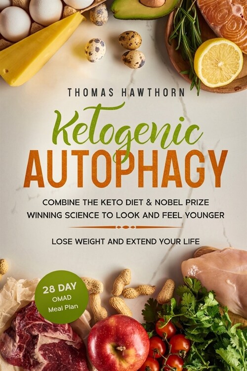 Ketogenic Autophagy: Combine the Keto Diet & Nobel Prize Winning Science to Look and Feel Younger, Lose Weight and Extend Your Life + 28 Da (Paperback)