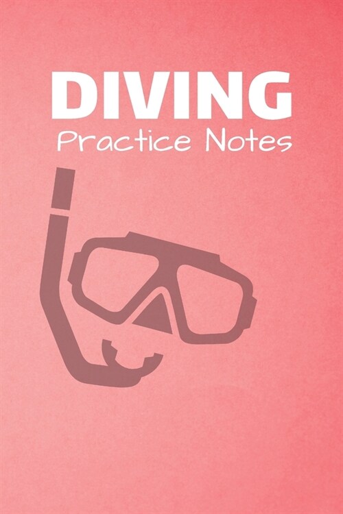 Diving Practice Notes: Dive Swim Journal & Scuba Diving Notebook Swimming - Training Practice Logbook To Write In (110 Lined Pages, 6 x 9 in) (Paperback)