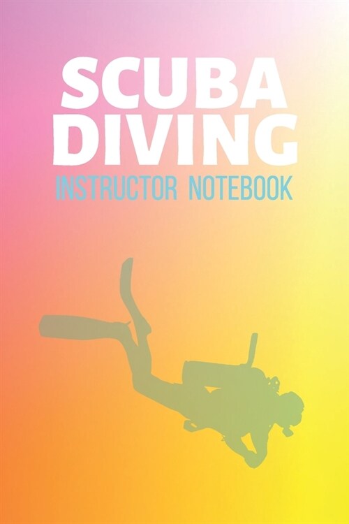 Scuba Diving Instructor Notebook: Dive Swim Journal & Scuba Diving Notebook Swimming - Training Practice Logbook To Write In (110 Lined Pages, 6 x 9 i (Paperback)