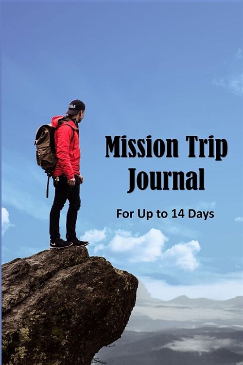Mission Trip Journal: Documenting Faith-based Short-term Projects Up to 14 Days (Inspirational Quotes) (Paperback)