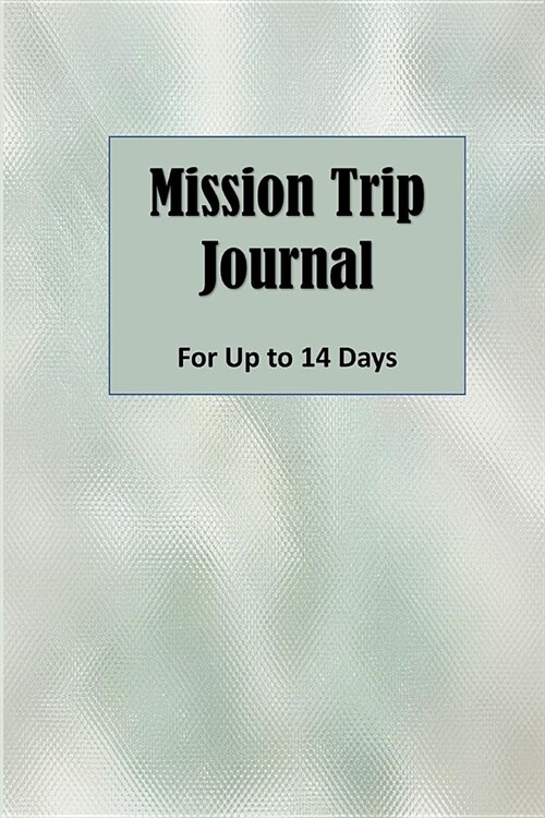 Mission Trip Journal: Documenting Faith-based Short-term Projects Up to 14 Days (Christian Traveler) (Paperback)