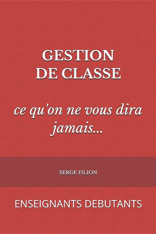 GESTION DE CLASSE ce quon ne vous dira jamais: Enseignants Debutants (Paperback)