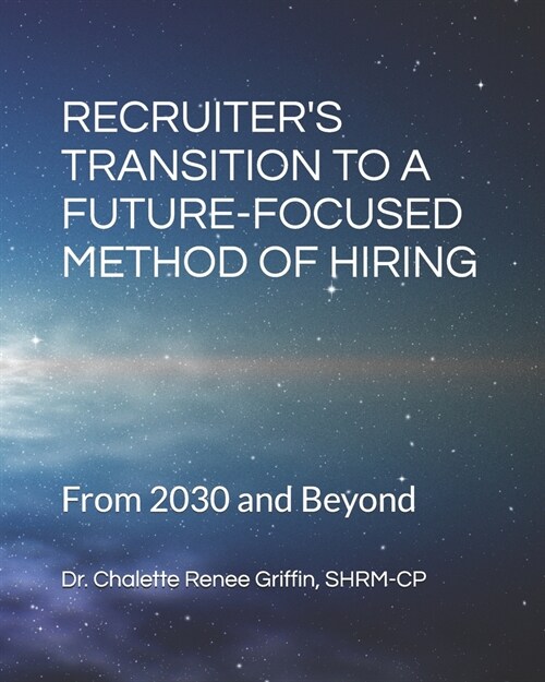 Recruiters Transition to a Future-Focused Method of Hiring from 2030 and Beyond (Paperback)