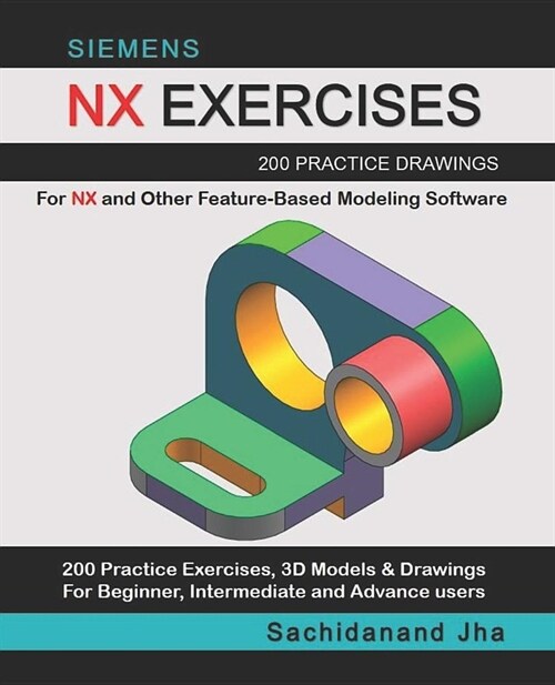 Siemens Nx Exercises: 200 Practice Drawings For NX and Other Feature-Based Modeling Software (Paperback)