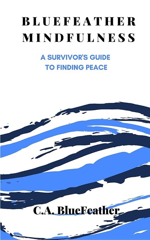 BlueFeather Mindfulness: A Survivors Guide to Finding Peace (Paperback)