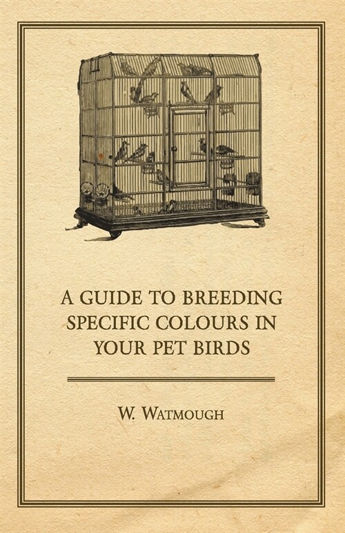 A Guide to Breeding Specific Colours in Your Pet Birds (Paperback)