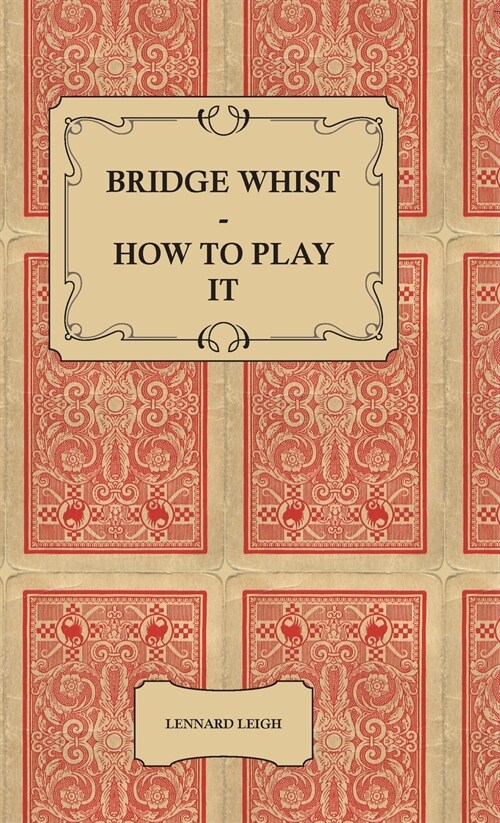 Bridge Whist - How to Play it - with Full Direction, Numerous Examples, Analyses, Illustrative Deals, and a Complete Code of Laws, with Notes Indicati (Hardcover)