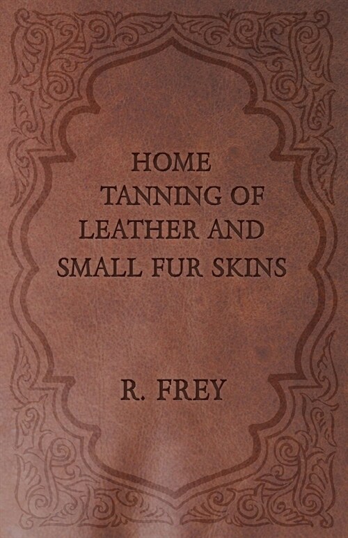 Home Tanning of Leather and Small Fur Skins (Paperback)