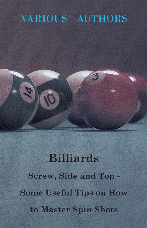 Billiards - Screw, Side and Top - Some Useful Tips on How to Master Spin Shots (Paperback)