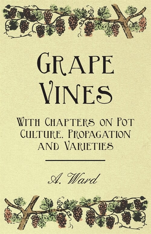 Grape Vines - With Chapters on Pot Culture, Propagation and Varieties (Paperback)