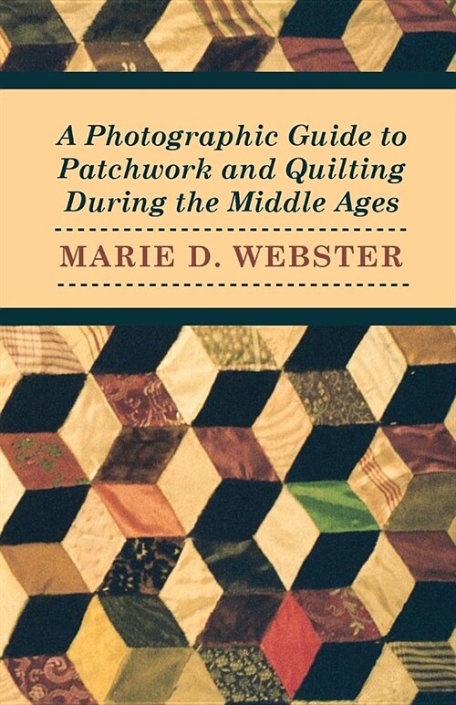 A Photographic Guide to Patchwork and Quilting During the Middle Ages (Paperback)