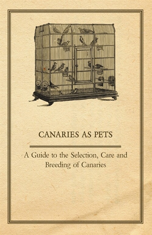 Canaries as Pets - A Guide to the Selection, Care and Breeding of Canaries (Paperback)